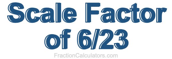 Scale Factor of 6/23