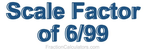 Scale Factor of 6/99