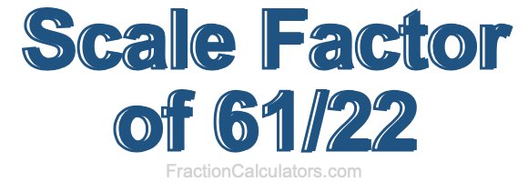Scale Factor of 61/22