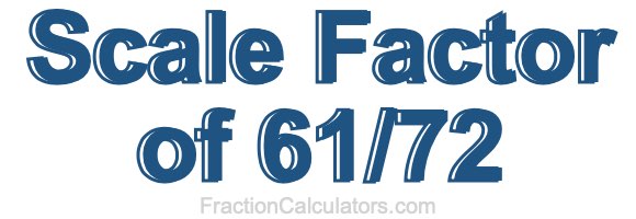 Scale Factor of 61/72