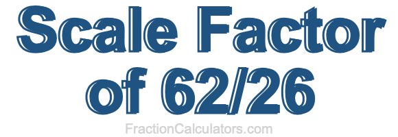 Scale Factor of 62/26