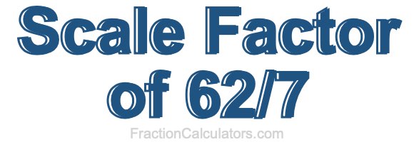 Scale Factor of 62/7