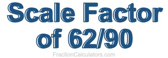 Scale Factor of 62/90