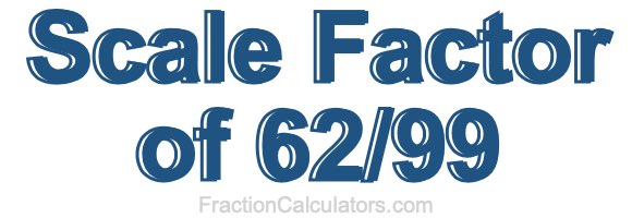 Scale Factor of 62/99