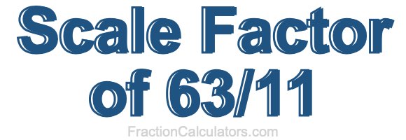 Scale Factor of 63/11