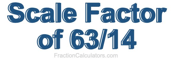 Scale Factor of 63/14