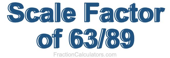 Scale Factor of 63/89