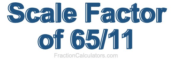 Scale Factor of 65/11
