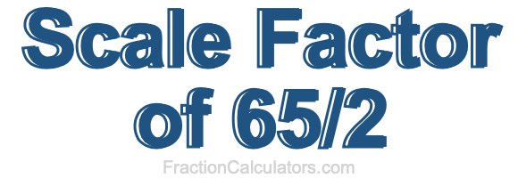 Scale Factor of 65/2