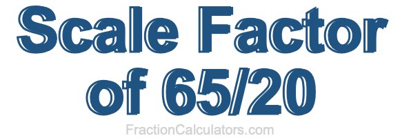 Scale Factor of 65/20