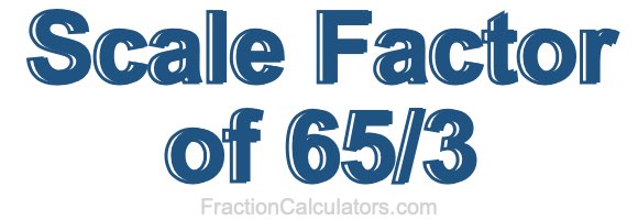 Scale Factor of 65/3