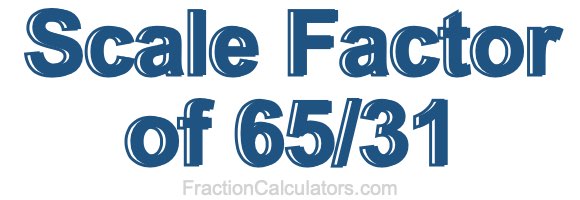 Scale Factor of 65/31