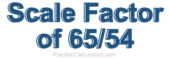 Scale Factor of 65/54 Scale Factor of 65/54