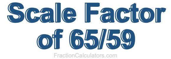Scale Factor of 65/59