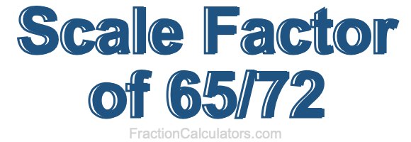 Scale Factor of 65/72