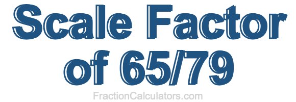 Scale Factor of 65/79