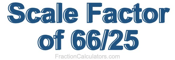 Scale Factor of 66/25 Scale Factor of 66/25