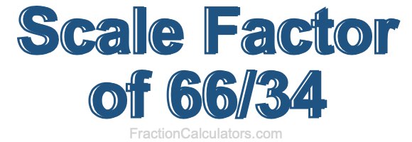 Scale Factor of 66/34 Scale Factor of 66/34
