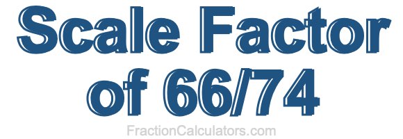 Scale Factor of 66/74 Scale Factor of 66/74
