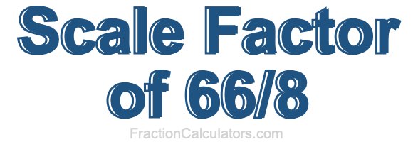 Scale Factor of 66/8 Scale Factor of 66/8