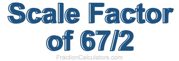 Scale Factor of 67/2