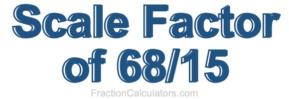 Scale Factor of 68/15