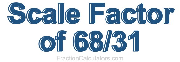 Scale Factor of 68/31