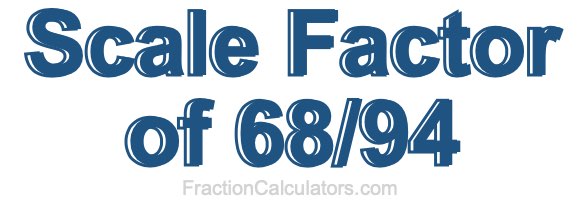 Scale Factor of 68/94