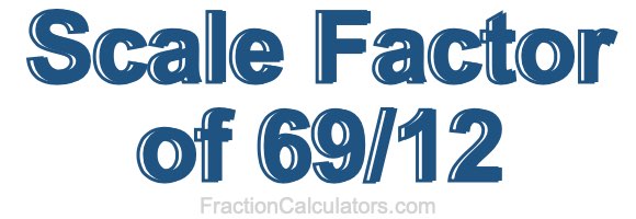 Scale Factor of 69/12