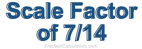 Scale Factor of 7/14