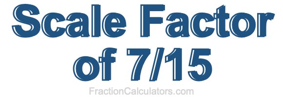 Scale Factor of 7/15