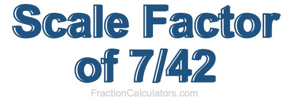 Scale Factor of 7/42 Scale Factor of 7/42