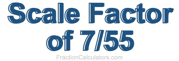 Scale Factor of 7/55 Scale Factor of 7/55