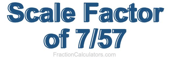 Scale Factor of 7/57 Scale Factor of 7/57