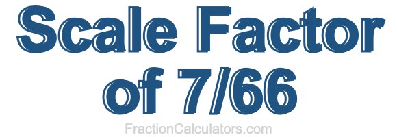 Scale Factor of 7/66 Scale Factor of 7/66