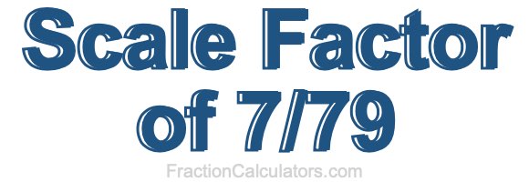 Scale Factor of 7/79