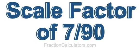 Scale Factor of 7/90