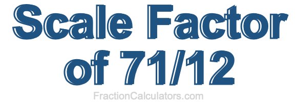 Scale Factor of 71/12