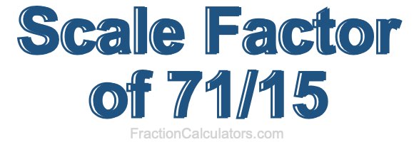 Scale Factor of 71/15