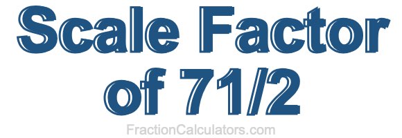 Scale Factor of 71/2