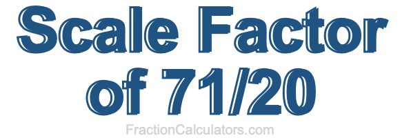 Scale Factor of 71/20