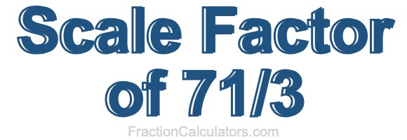 Scale Factor of 71/3