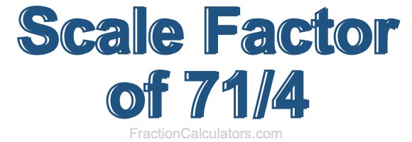 Scale Factor of 71/4 Scale Factor of 71/4