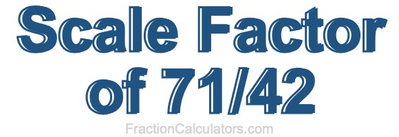 Scale Factor of 71/42