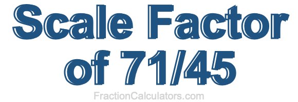 Scale Factor of 71/45