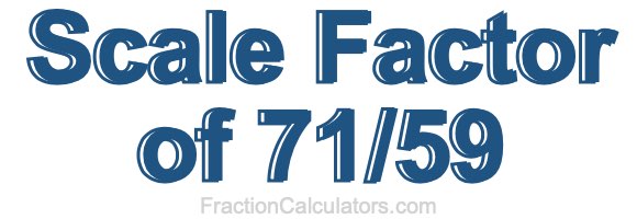 Scale Factor of 71/59