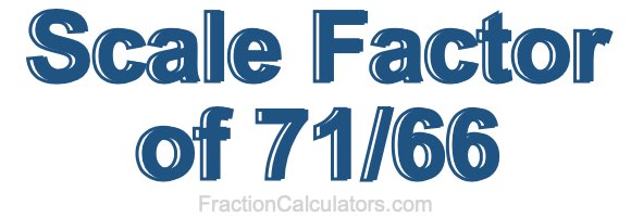 Scale Factor of 71/66