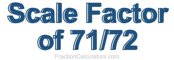 Scale Factor of 71/72