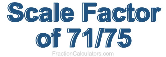 Scale Factor of 71/75