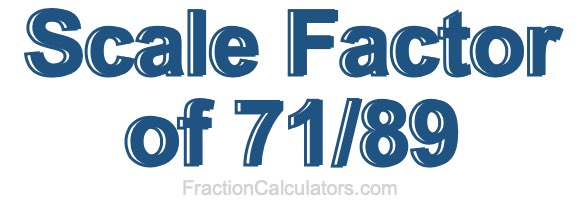 Scale Factor of 71/89